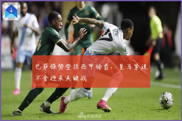 巴萨强势登顶西甲榜首，皇马紧追不舍迎来关键战